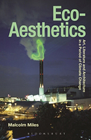 Eco-Aesthetics Art, Literature and Architecture in a Period of Climate Change, Malcolm Miles, 2014